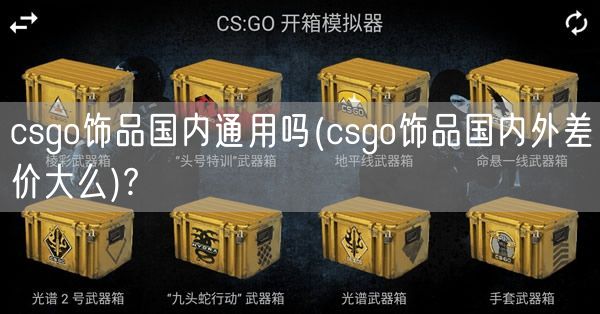 CS:GO开箱挡屏幕：让你收获稀有武器与皮肤的开箱系统详解 